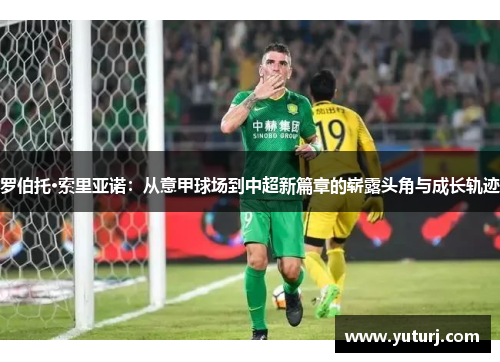罗伯托·索里亚诺：从意甲球场到中超新篇章的崭露头角与成长轨迹