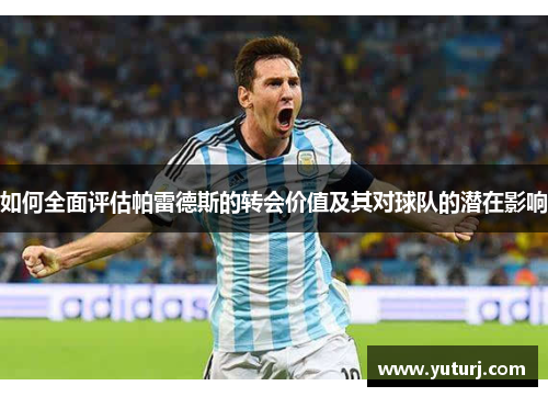 如何全面评估帕雷德斯的转会价值及其对球队的潜在影响