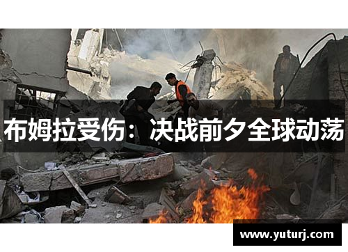 布姆拉受伤：决战前夕全球动荡