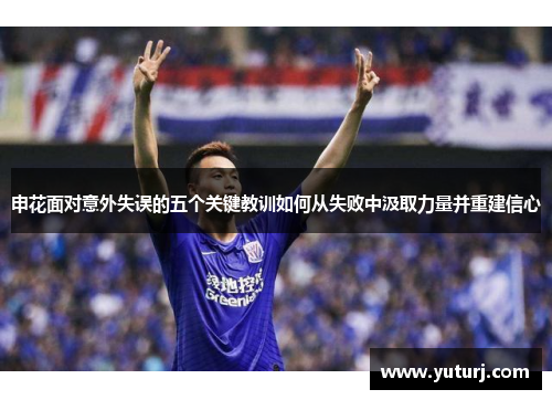 申花面对意外失误的五个关键教训如何从失败中汲取力量并重建信心