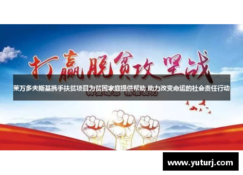 莱万多夫斯基携手扶贫项目为贫困家庭提供帮助 助力改变命运的社会责任行动 莱万多夫斯基携手扶贫项目为贫困家庭提供帮助 助力改变命运的社会责任行动