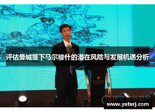 评估曼城签下马尔穆什的潜在风险与发展机遇分析